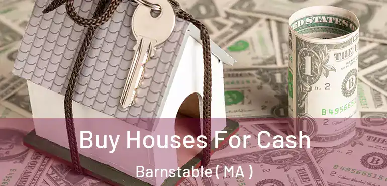  Buy Houses For Cash Barnstable ( MA )