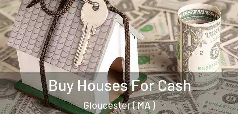  Buy Houses For Cash Gloucester ( MA )