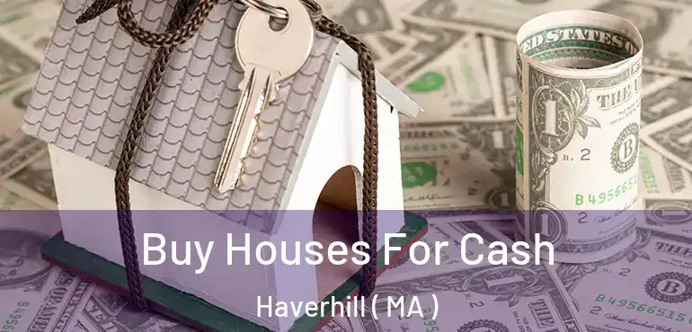  Buy Houses For Cash Haverhill ( MA )