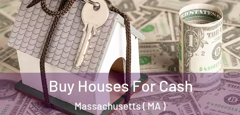  Buy Houses For Cash Massachusetts ( MA )