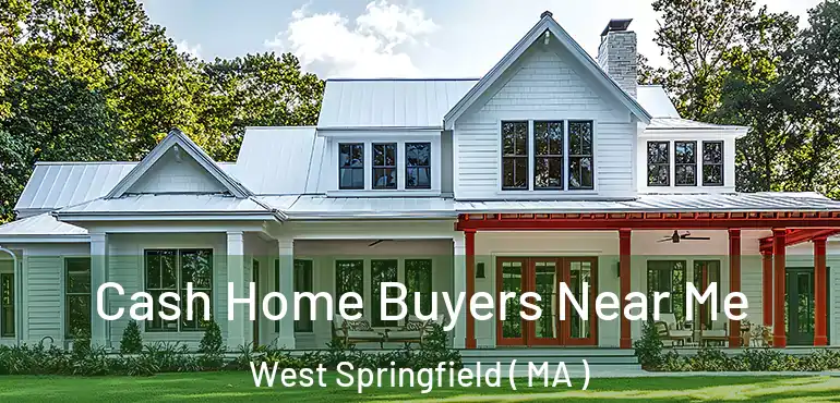  Cash Home Buyers Near Me West Springfield ( MA )