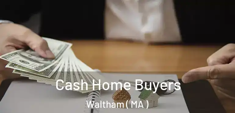  Cash Home Buyers Waltham ( MA )