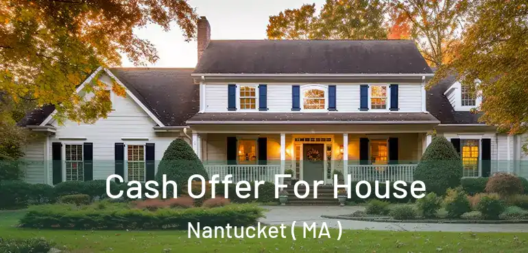 Cash Offer For House Nantucket ( MA )