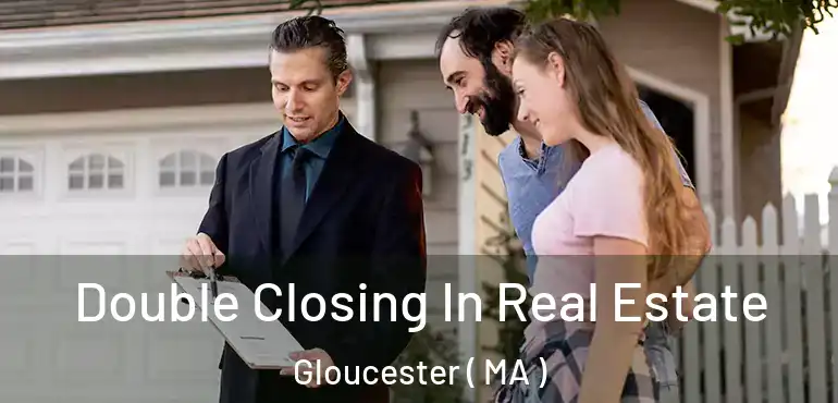  Double Closing In Real Estate Gloucester ( MA )