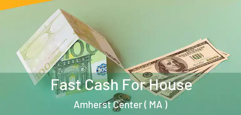  Fast Cash For House Amherst Center ( MA )