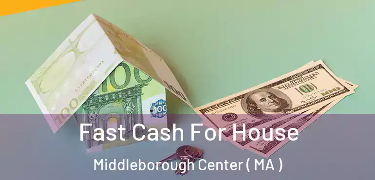  Fast Cash For House Middleborough Center ( MA )
