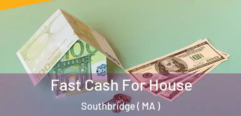  Fast Cash For House Southbridge ( MA )