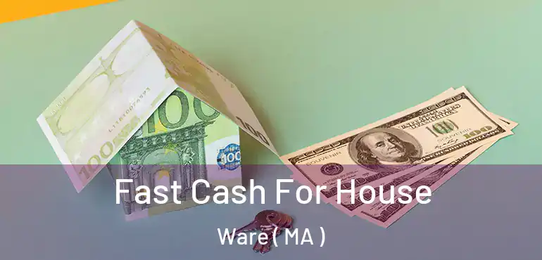  Fast Cash For House Ware ( MA )