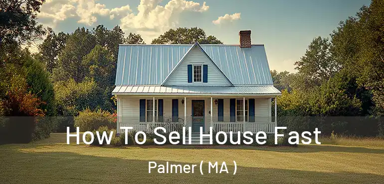  How To Sell House Fast Palmer ( MA )