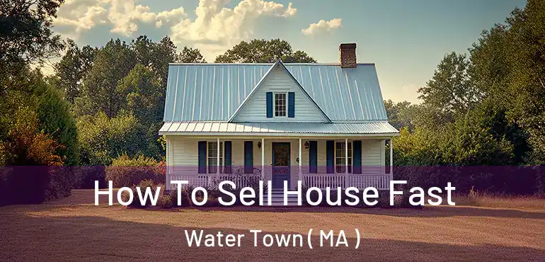  How To Sell House Fast Water Town ( MA )
