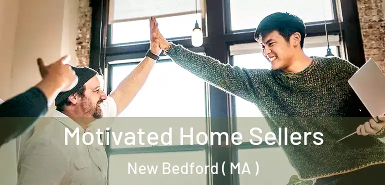  Motivated Home Sellers New Bedford ( MA )