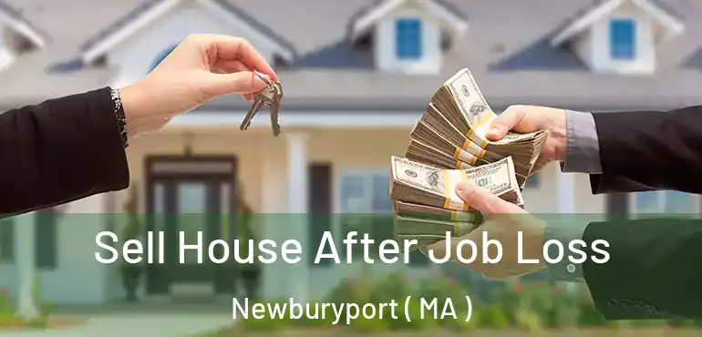  Sell House After Job Loss Newburyport ( MA )