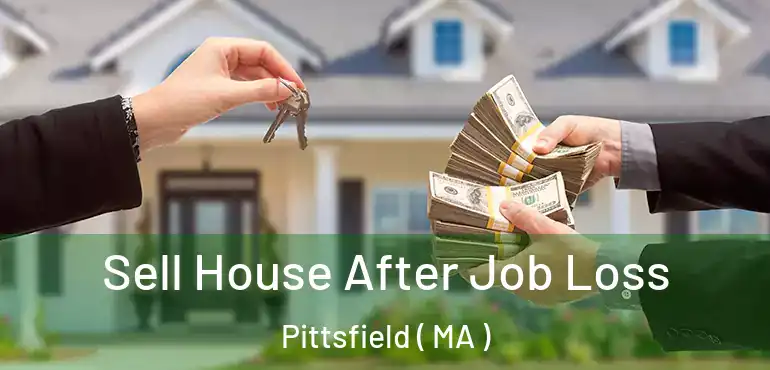  Sell House After Job Loss Pittsfield ( MA )