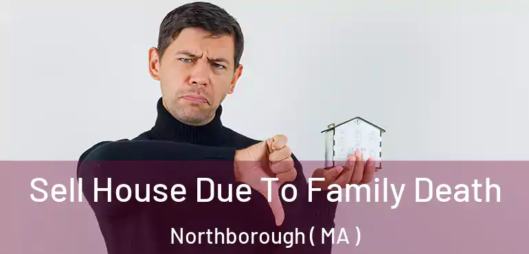  Sell House Due To Family Death Northborough ( MA )