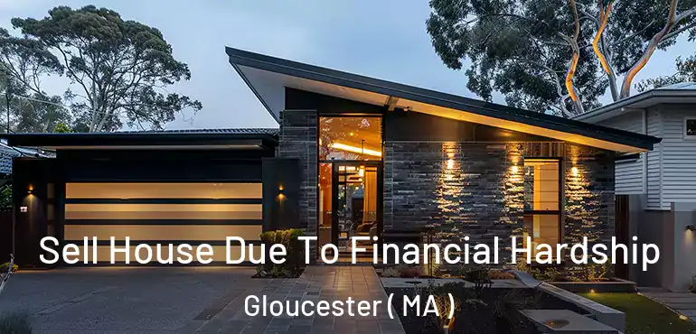  Sell House Due To Financial Hardship Gloucester ( MA )
