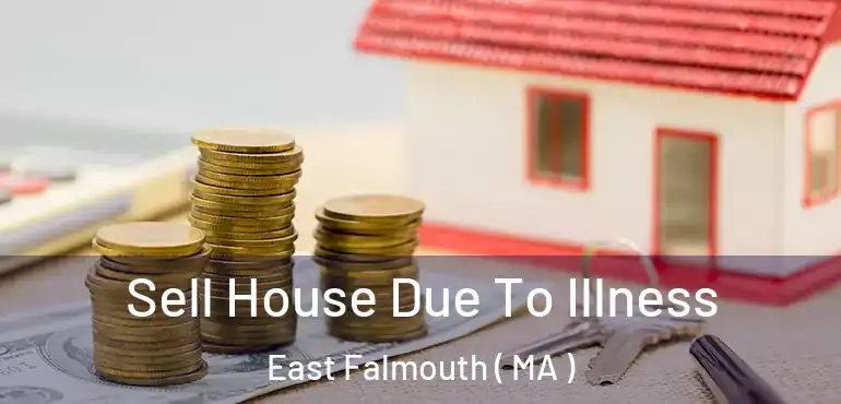  Sell House Due To Illness East Falmouth ( MA )