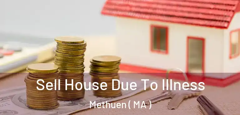  Sell House Due To Illness Methuen ( MA )