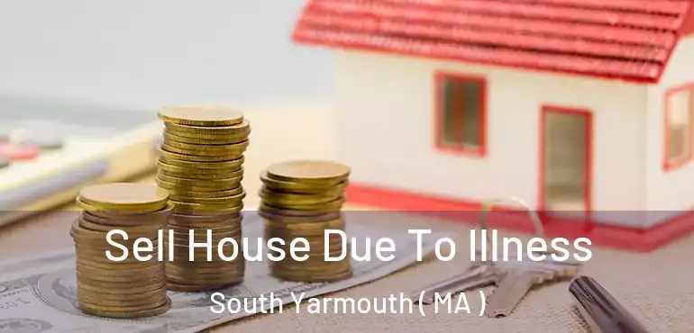  Sell House Due To Illness South Yarmouth ( MA )