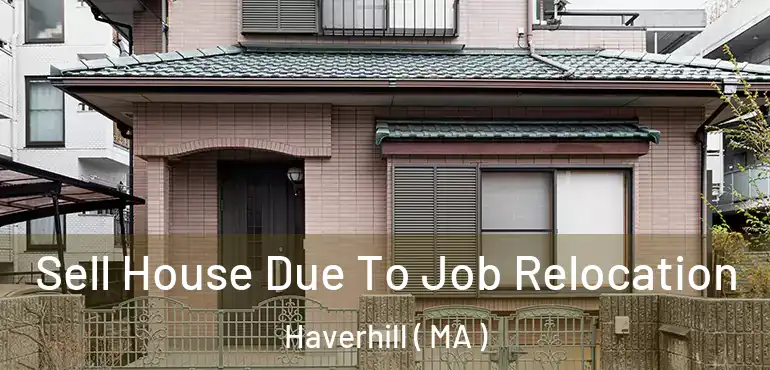  Sell House Due To Job Relocation Haverhill ( MA )
