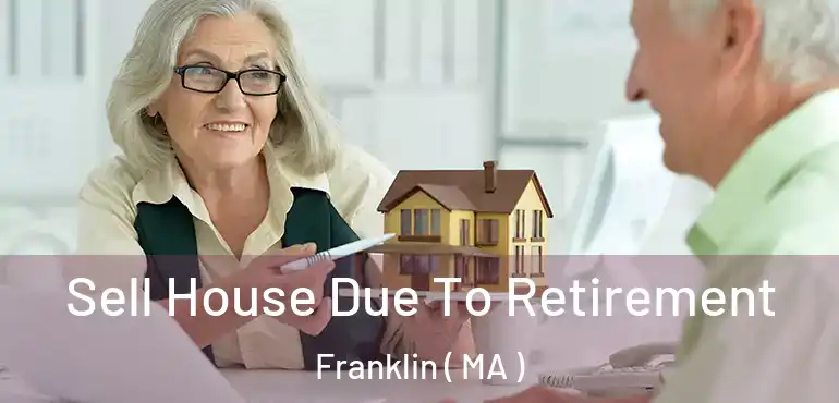  Sell House Due To Retirement Franklin ( MA )