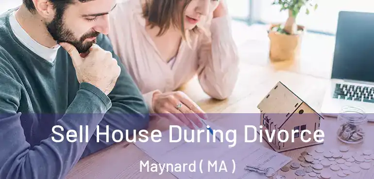  Sell House During Divorce Maynard ( MA )