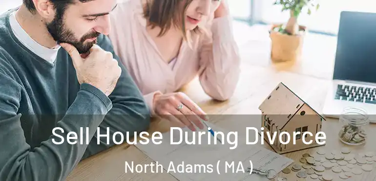  Sell House During Divorce North Adams ( MA )