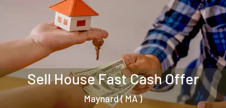  Sell House Fast Cash Offer Maynard ( MA )