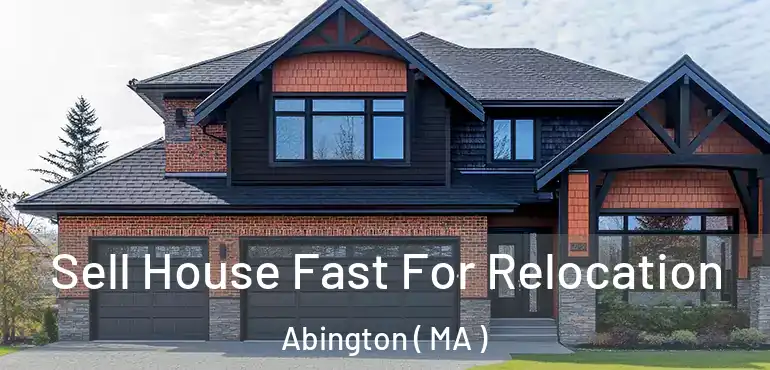  Sell House Fast For Relocation Abington ( MA )