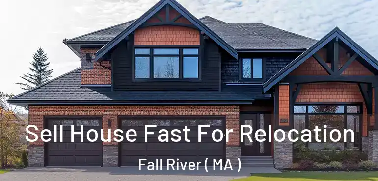  Sell House Fast For Relocation Fall River ( MA )