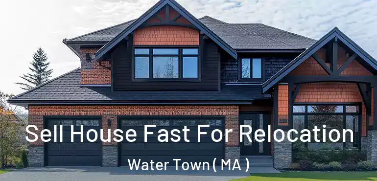  Sell House Fast For Relocation Water Town ( MA )