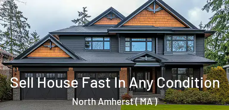  Sell House Fast In Any Condition North Amherst ( MA )