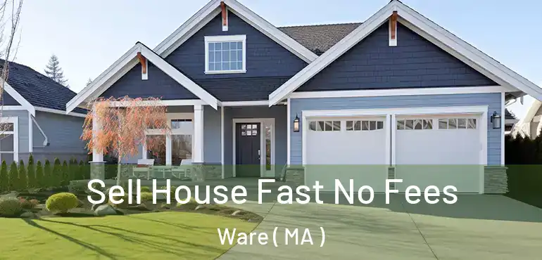  Sell House Fast No Fees Ware ( MA )