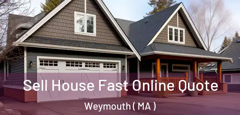  Sell House Fast Online Quote Weymouth ( MA )