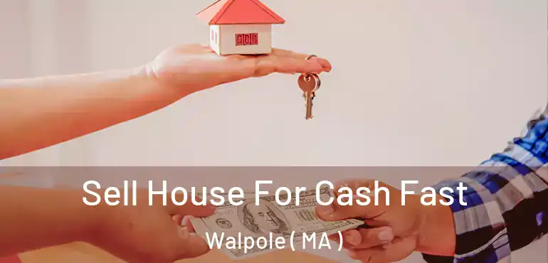  Sell House For Cash Fast Walpole ( MA )