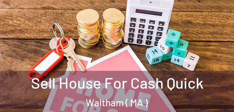  Sell House For Cash Quick Waltham ( MA )