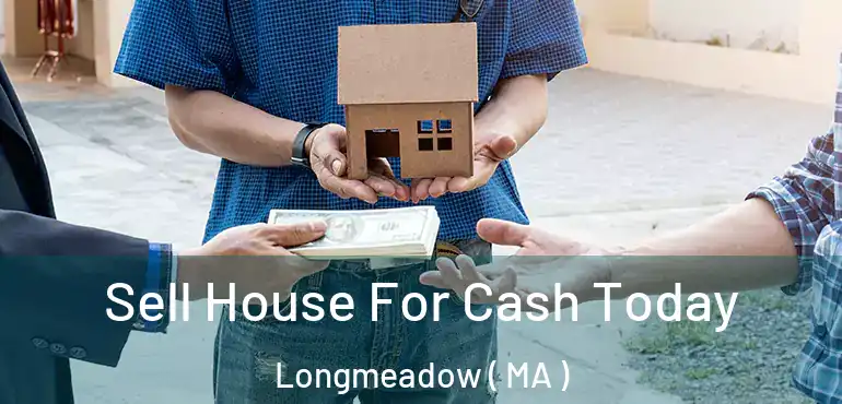  Sell House For Cash Today Longmeadow ( MA )
