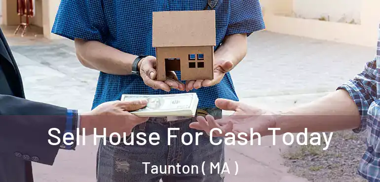  Sell House For Cash Today Taunton ( MA )