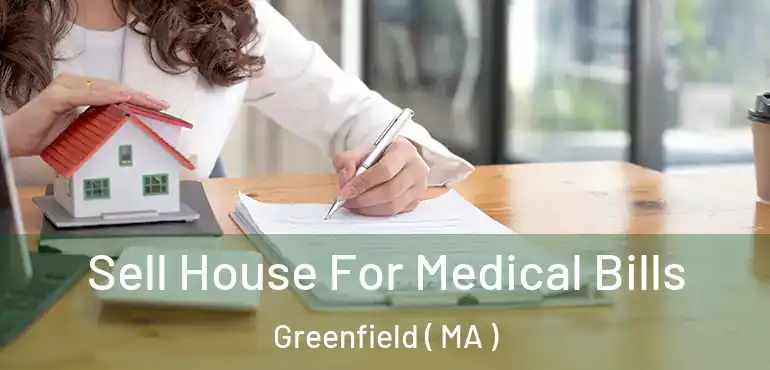  Sell House For Medical Bills Greenfield ( MA )