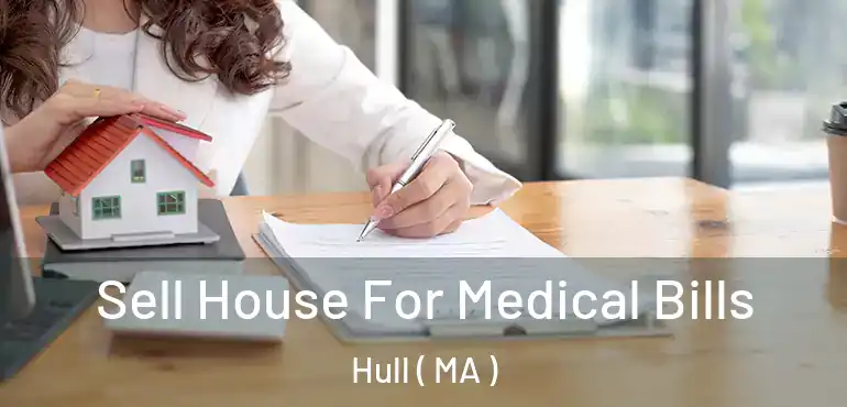  Sell House For Medical Bills Hull ( MA )