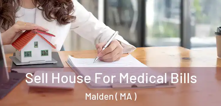  Sell House For Medical Bills Malden ( MA )