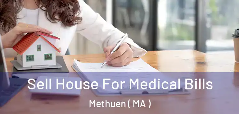  Sell House For Medical Bills Methuen ( MA )
