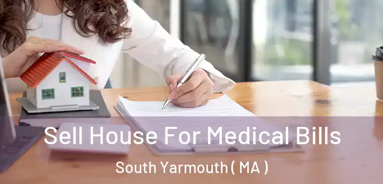  Sell House For Medical Bills South Yarmouth ( MA )