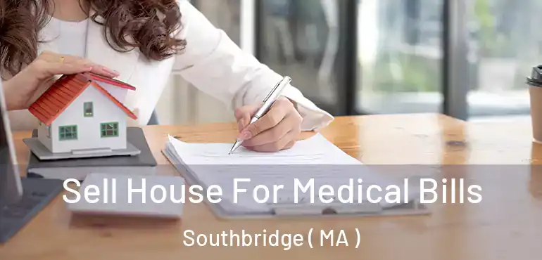  Sell House For Medical Bills Southbridge ( MA )