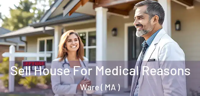  Sell House For Medical Reasons Ware ( MA )