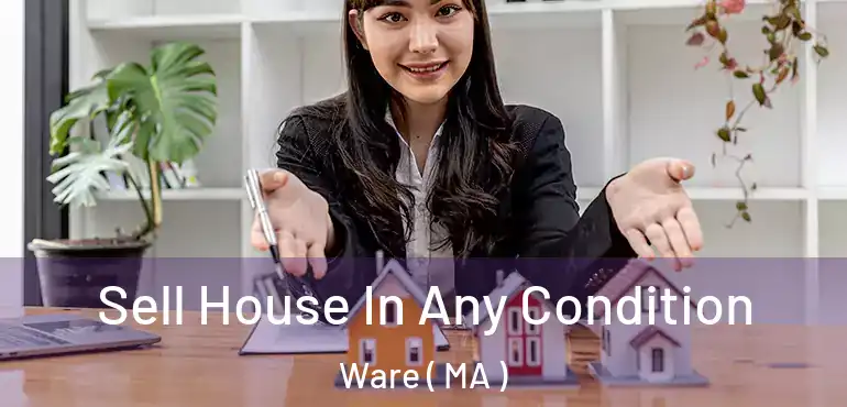  Sell House In Any Condition Ware ( MA )