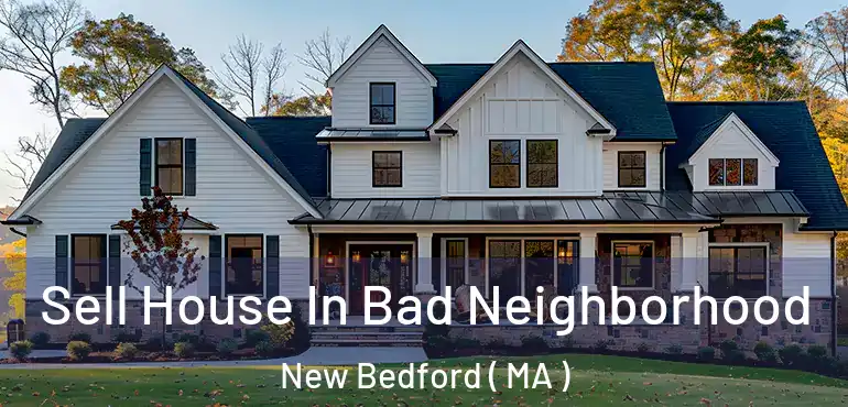  Sell House In Bad Neighborhood New Bedford ( MA )