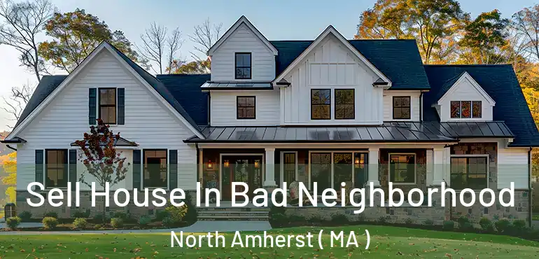  Sell House In Bad Neighborhood North Amherst ( MA )