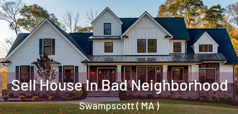  Sell House In Bad Neighborhood Swampscott ( MA )