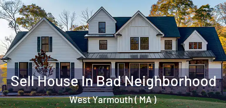  Sell House In Bad Neighborhood West Yarmouth ( MA )