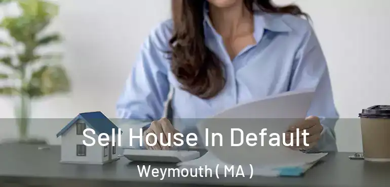  Sell House In Default Weymouth ( MA )